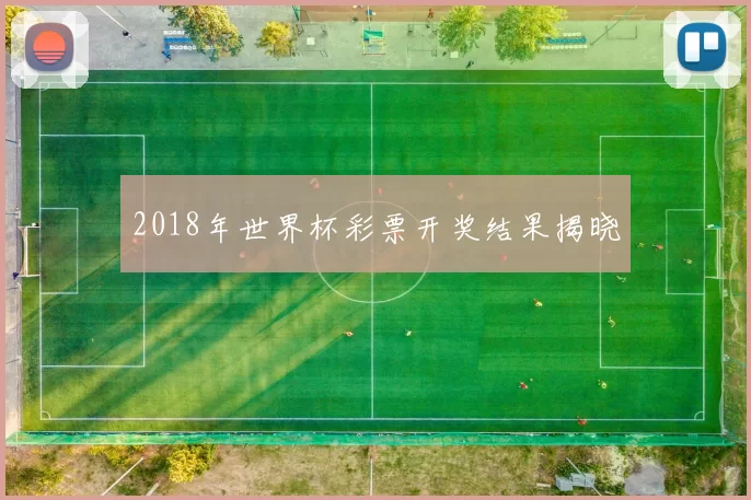 2018年世界杯彩票开奖结果揭晓