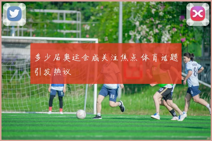 多少届奥运会成关注焦点 体育话题引发热议