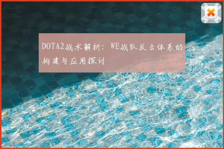 DOTA2战术解析:WE战队反击体系的构建与应用探讨