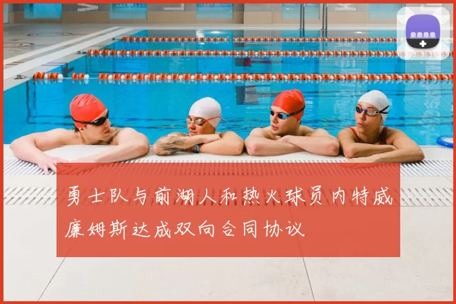 勇士队与前湖人和热火球员内特威廉姆斯达成双向合同协议