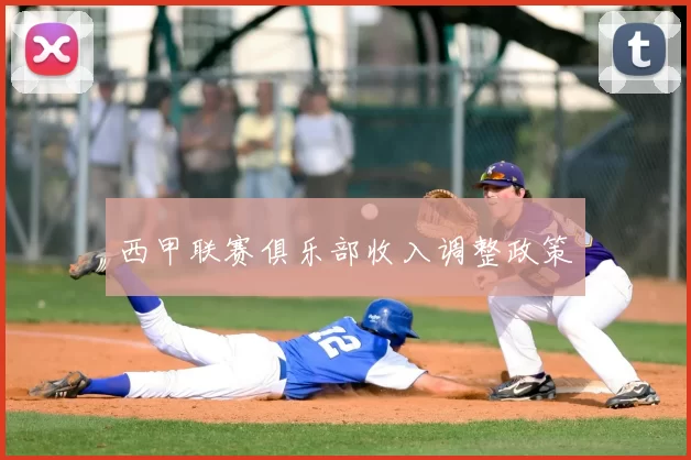 西甲联赛俱乐部收入调整政策