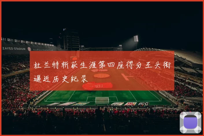 杜兰特斩获生涯第四座得分王头衔逼近历史纪录