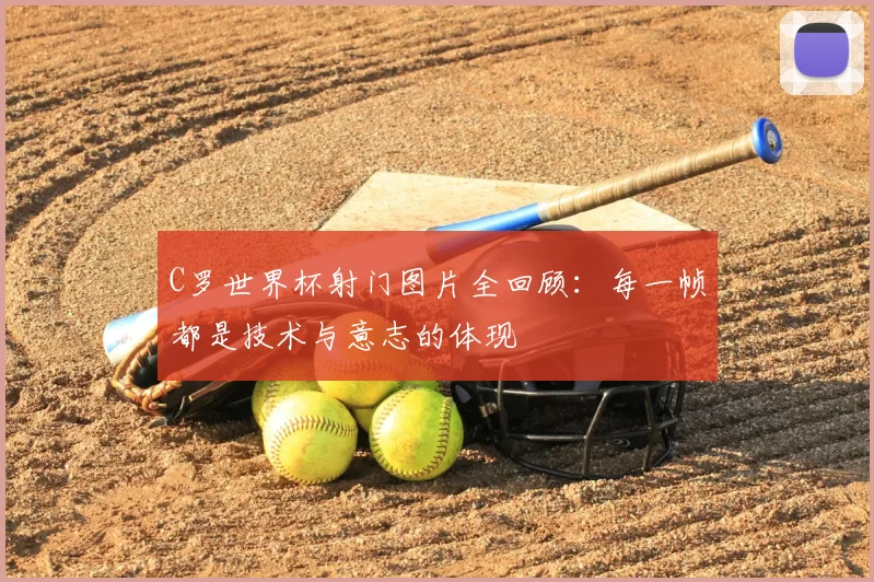 C罗世界杯射门图片全回顾：每一帧都是技术与意志的体现