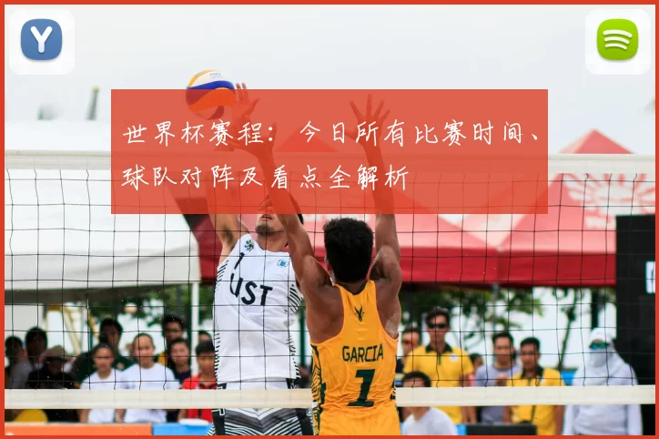 世界杯赛程:今日所有比赛时间、球队对阵及看点全解析