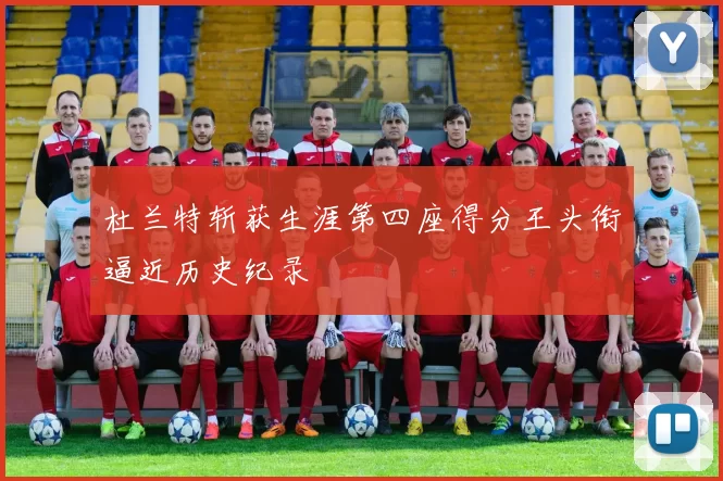 杜兰特斩获生涯第四座得分王头衔逼近历史纪录